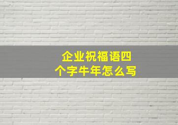 企业祝福语四个字牛年怎么写