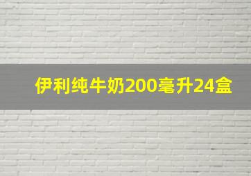 伊利纯牛奶200毫升24盒