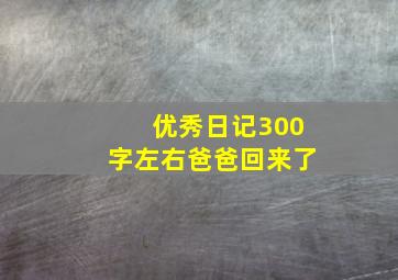 优秀日记300字左右爸爸回来了