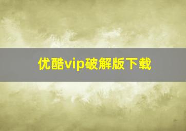 优酷vip破解版下载