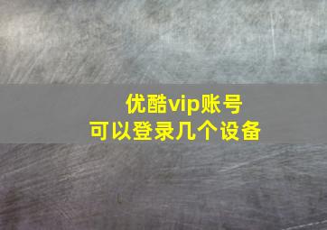 优酷vip账号可以登录几个设备