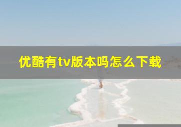 优酷有tv版本吗怎么下载