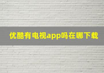 优酷有电视app吗在哪下载