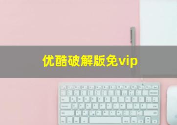 优酷破解版免vip