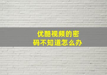 优酷视频的密码不知道怎么办