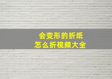 会变形的折纸怎么折视频大全