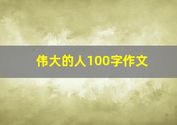 伟大的人100字作文