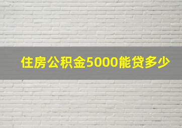 住房公积金5000能贷多少