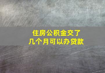 住房公积金交了几个月可以办贷款