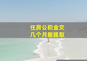 住房公积金交几个月能提取