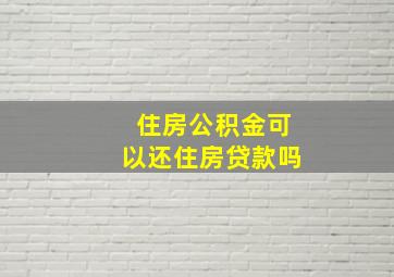 住房公积金可以还住房贷款吗