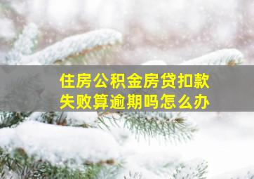 住房公积金房贷扣款失败算逾期吗怎么办