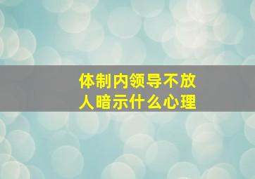 体制内领导不放人暗示什么心理