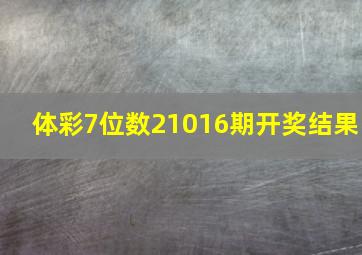 体彩7位数21016期开奖结果