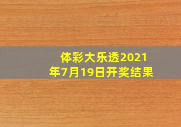 体彩大乐透2021年7月19日开奖结果