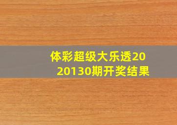 体彩超级大乐透2020130期开奖结果