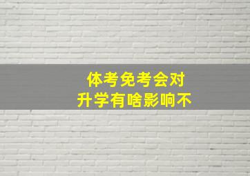 体考免考会对升学有啥影响不