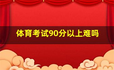 体育考试90分以上难吗