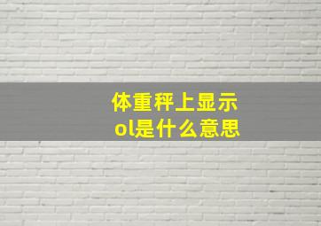 体重秤上显示ol是什么意思