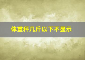 体重秤几斤以下不显示