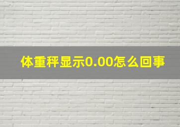 体重秤显示0.00怎么回事