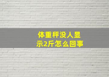 体重秤没人显示2斤怎么回事