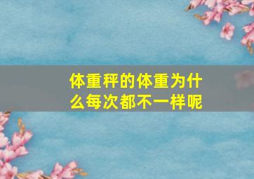 体重秤的体重为什么每次都不一样呢