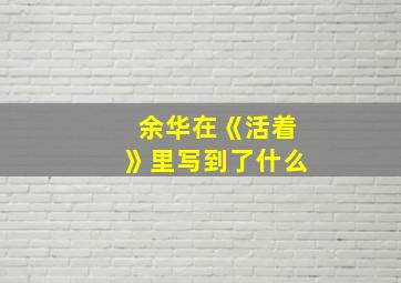 余华在《活着》里写到了什么