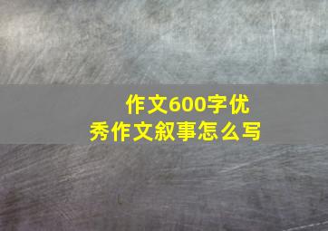 作文600字优秀作文叙事怎么写