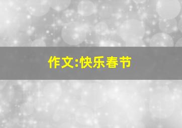 作文:快乐春节