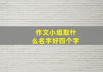 作文小组取什么名字好四个字