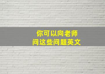 你可以向老师问这些问题英文