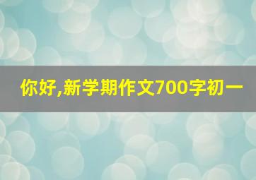 你好,新学期作文700字初一