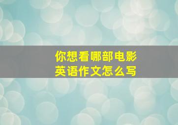 你想看哪部电影英语作文怎么写