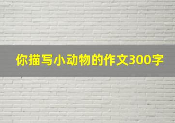 你描写小动物的作文300字