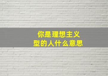 你是理想主义型的人什么意思