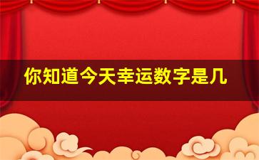 你知道今天幸运数字是几