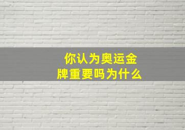 你认为奥运金牌重要吗为什么