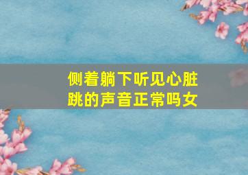 侧着躺下听见心脏跳的声音正常吗女