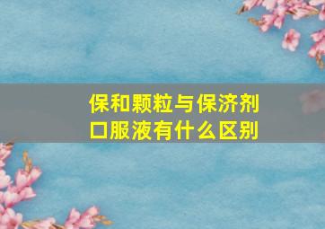 保和颗粒与保济剂口服液有什么区别