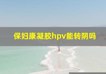 保妇康凝胶hpv能转阴吗