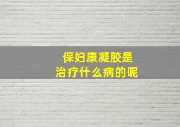 保妇康凝胶是治疗什么病的呢