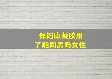 保妇康凝胶用了能同房吗女性