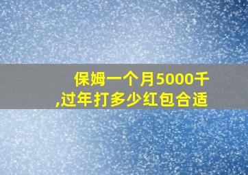 保姆一个月5000千,过年打多少红包合适