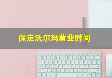 保定沃尔玛营业时间