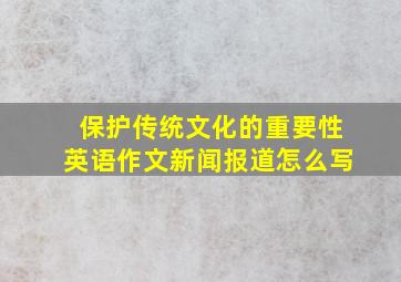 保护传统文化的重要性英语作文新闻报道怎么写