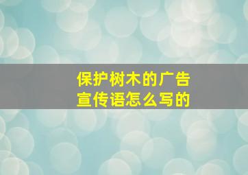 保护树木的广告宣传语怎么写的