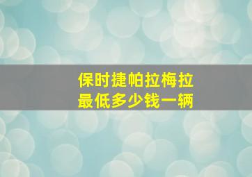 保时捷帕拉梅拉最低多少钱一辆