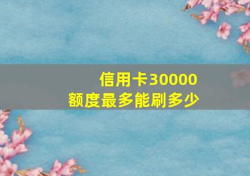 信用卡30000额度最多能刷多少