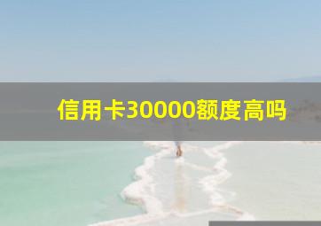 信用卡30000额度高吗